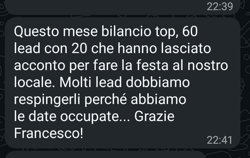 Messaggio WhatsApp di un cliente del settore eventi: bilancio del mese al top, sessanta lead di cui venti hanno lasciato un acconto per fare la festa nel locale, e molti vanno respinti perché le date sono occupate